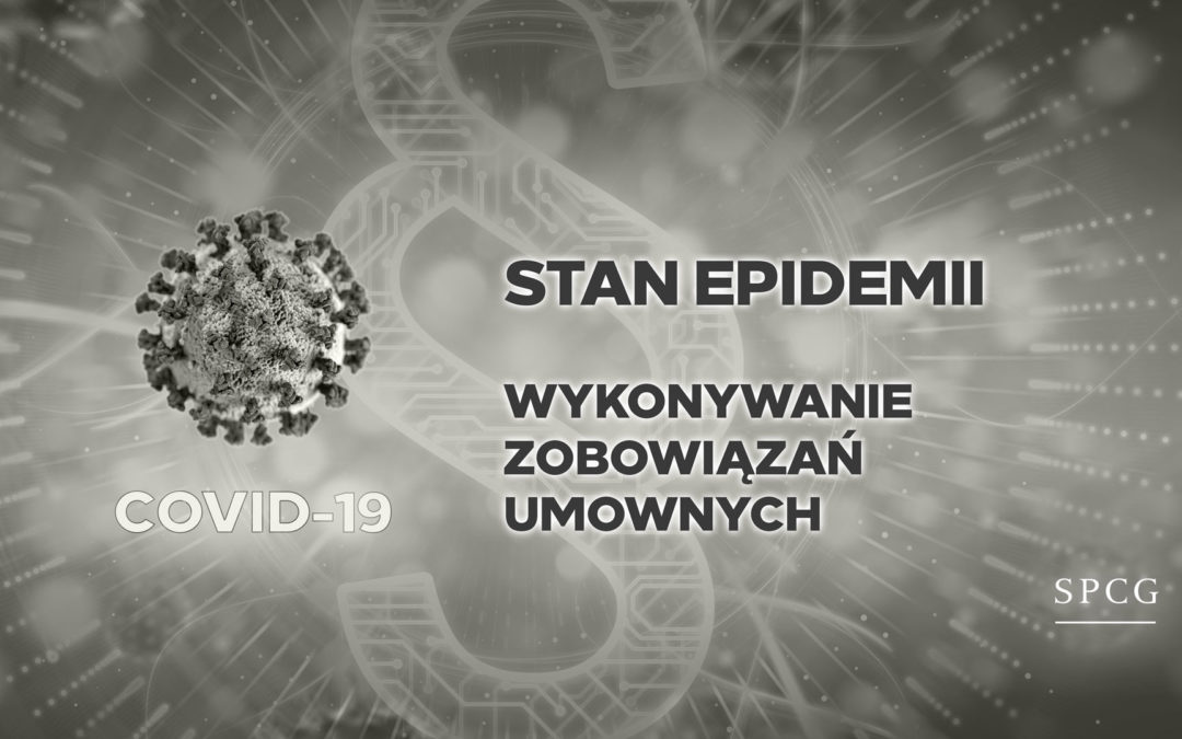 Stan epidemii – wykonywanie zobowiązań umownych w trakcie pandemii Covid-19